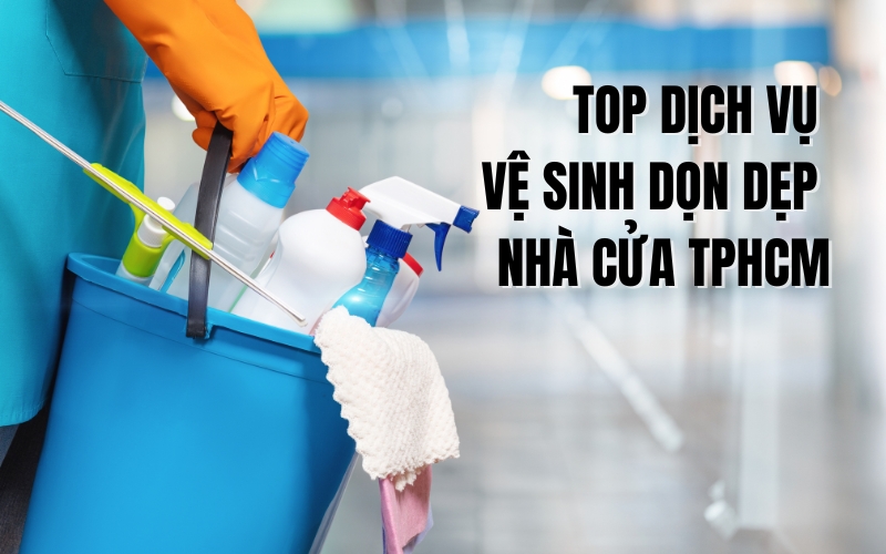 top dịch vụ vệ sinh dọn dẹp nhà cửa tphcm